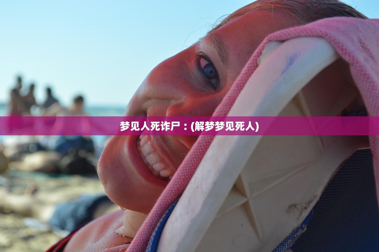 梦见人死诈尸︰(解梦梦见死人) 梦见人死诈尸︰(解梦梦见死人)