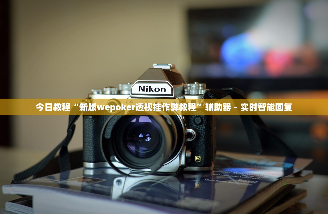 今日教程“新版wepoker透视挂作弊教程”辅助器 – 实时智能回复