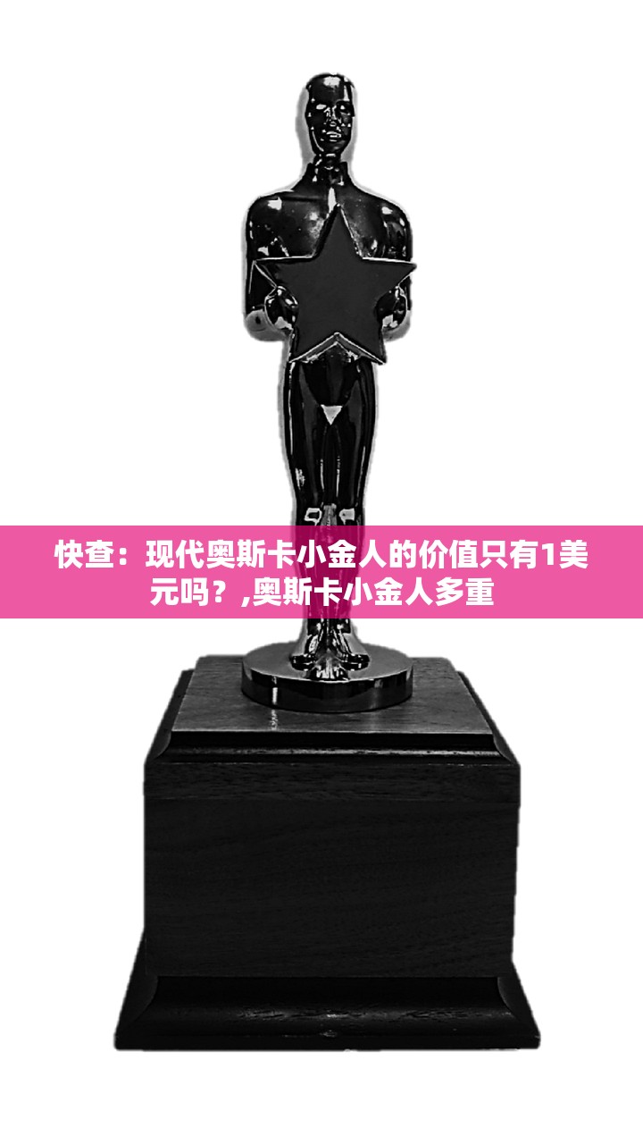 快查:现代奥斯卡小金人的价值只有1美元吗?,奥斯卡小金人多重 快查:现代奥斯卡小金人的价值只有1美元吗?,奥斯卡小金人多重