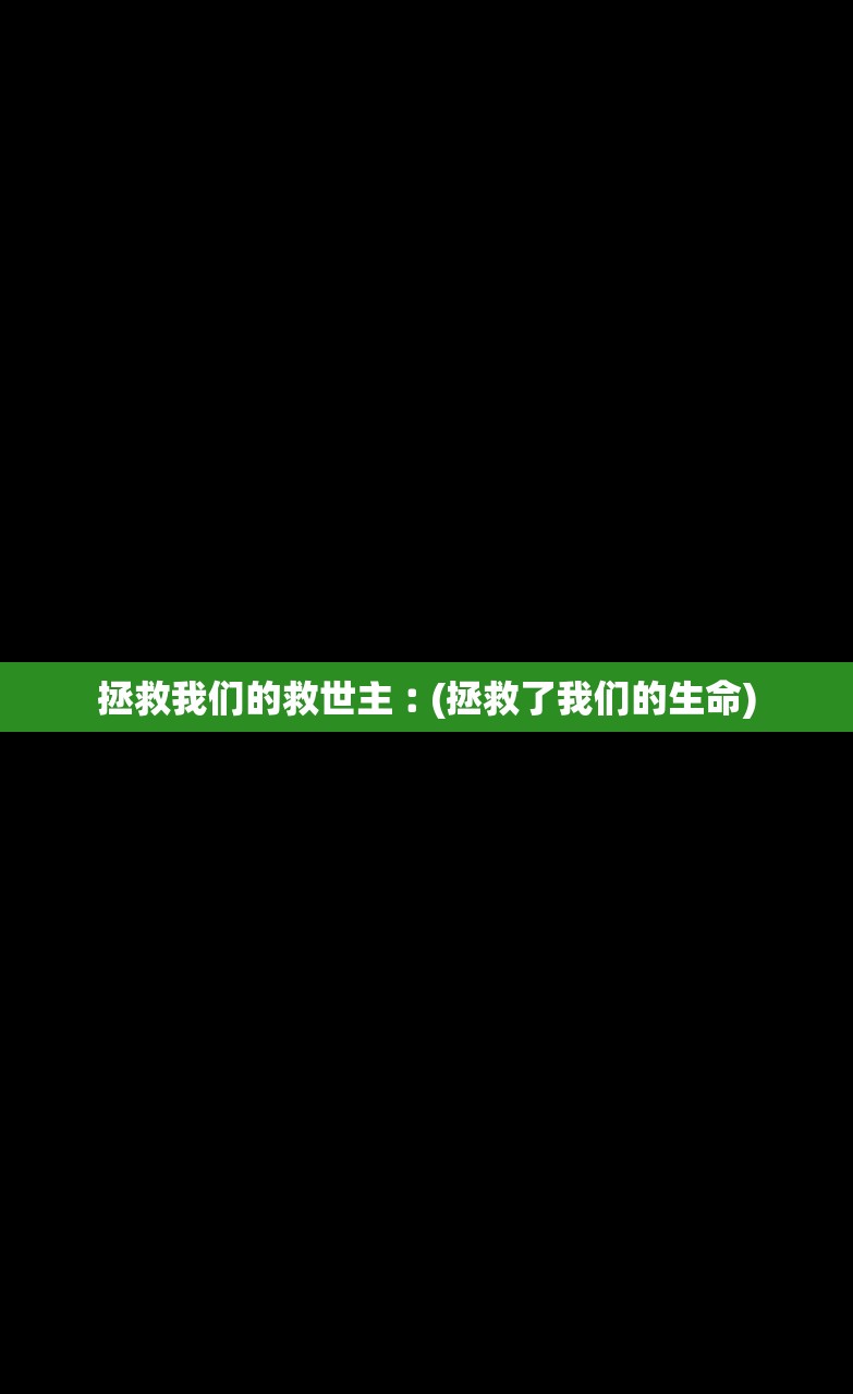 拯救我们的救世主︰(拯救了我们的生命)