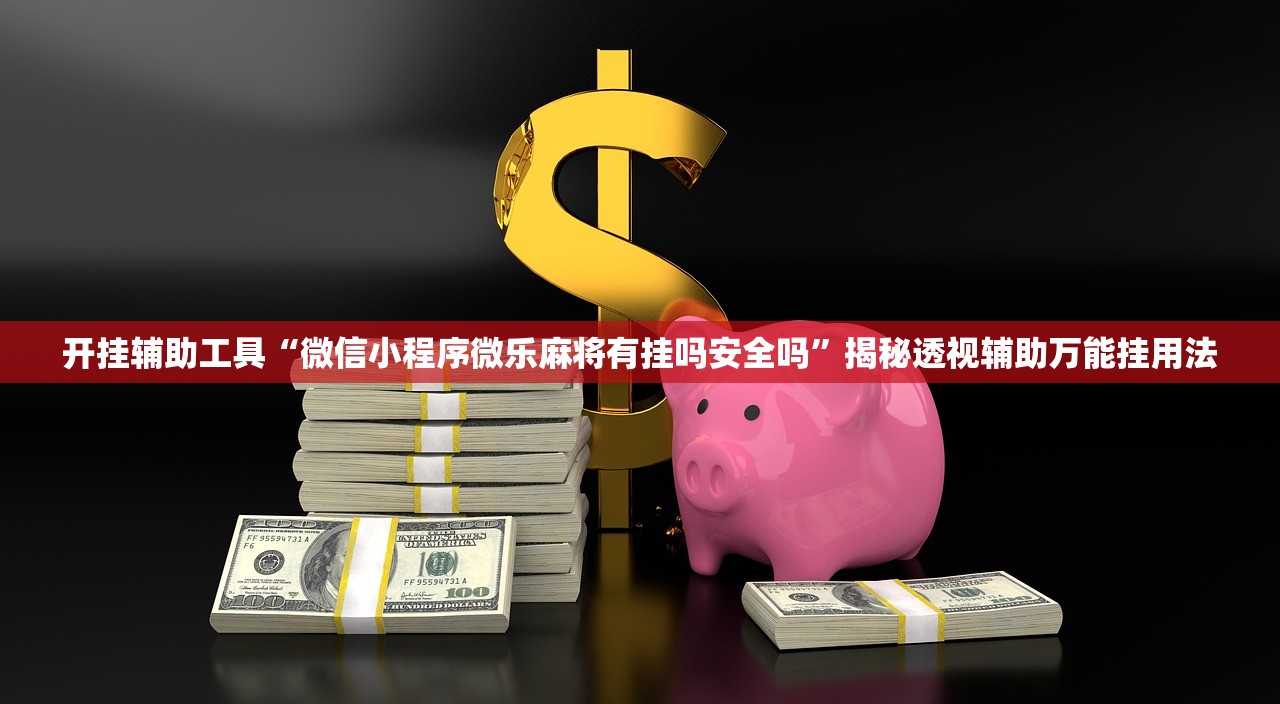 开挂辅助工具“微信小程序微乐麻将有挂吗安全吗	”揭秘透视辅助万能挂用法