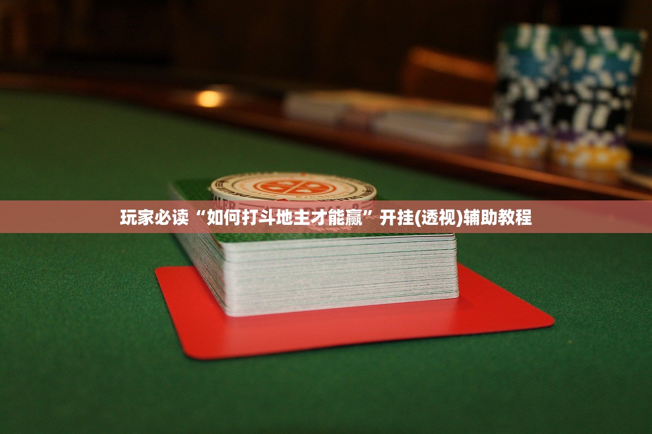 玩家必读“如何打斗地主才能赢”开挂(透视)辅助教程