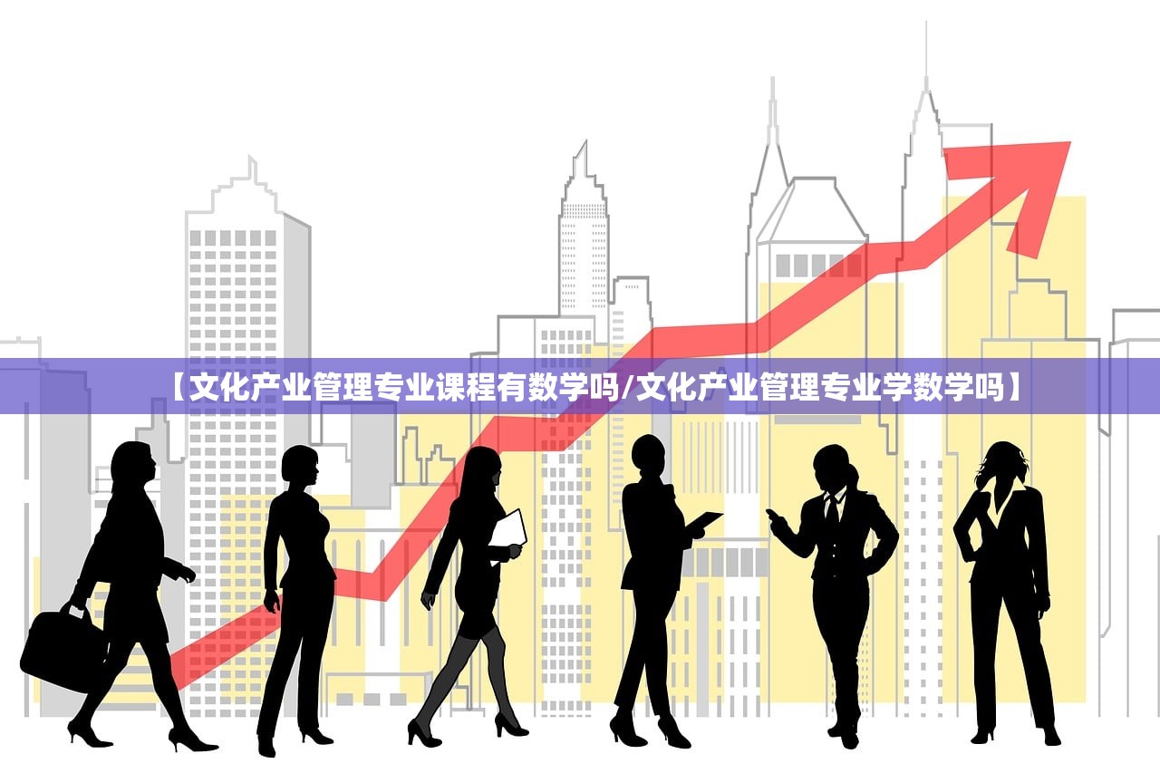 【文化产业管理专业课程有数学吗/文化产业管理专业学数学吗】