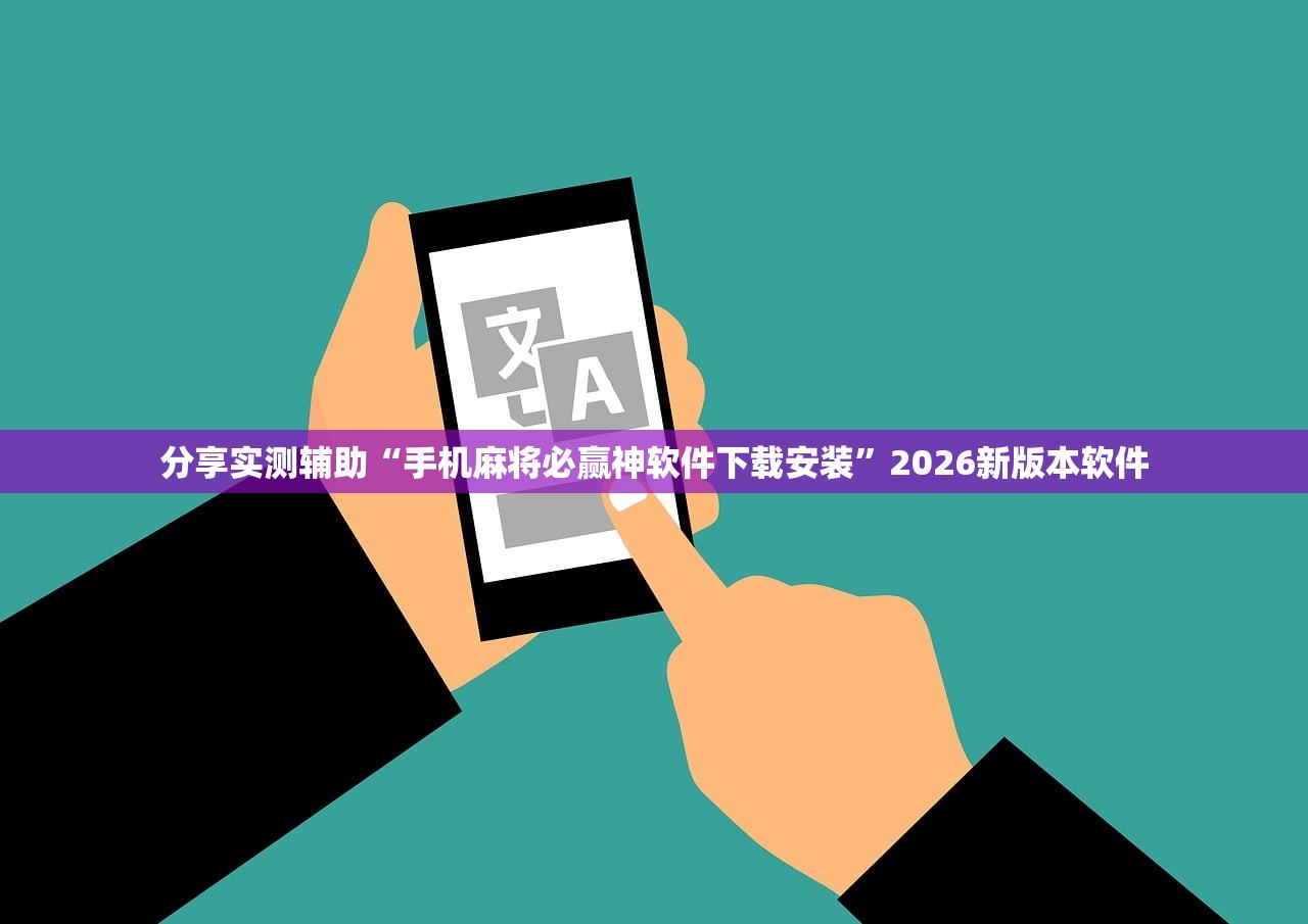分享实测辅助“手机麻将必赢神软件下载安装	”2026新版本软件
