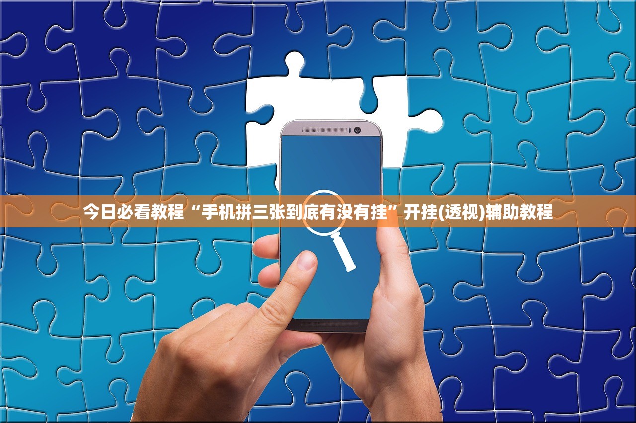 今日必看教程“手机拼三张到底有没有挂”开挂(透视)辅助教程