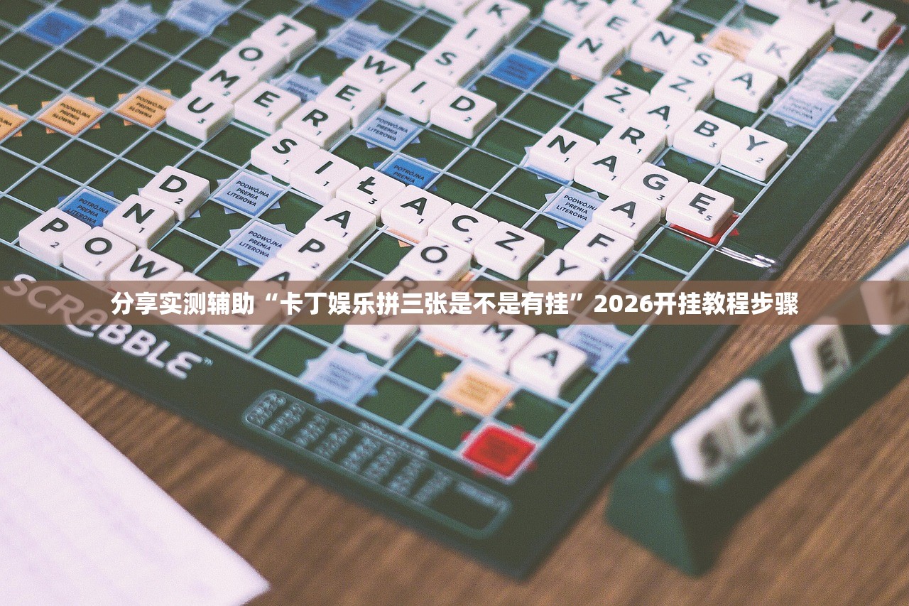 分享实测辅助“卡丁娱乐拼三张是不是有挂”2026开挂教程步骤