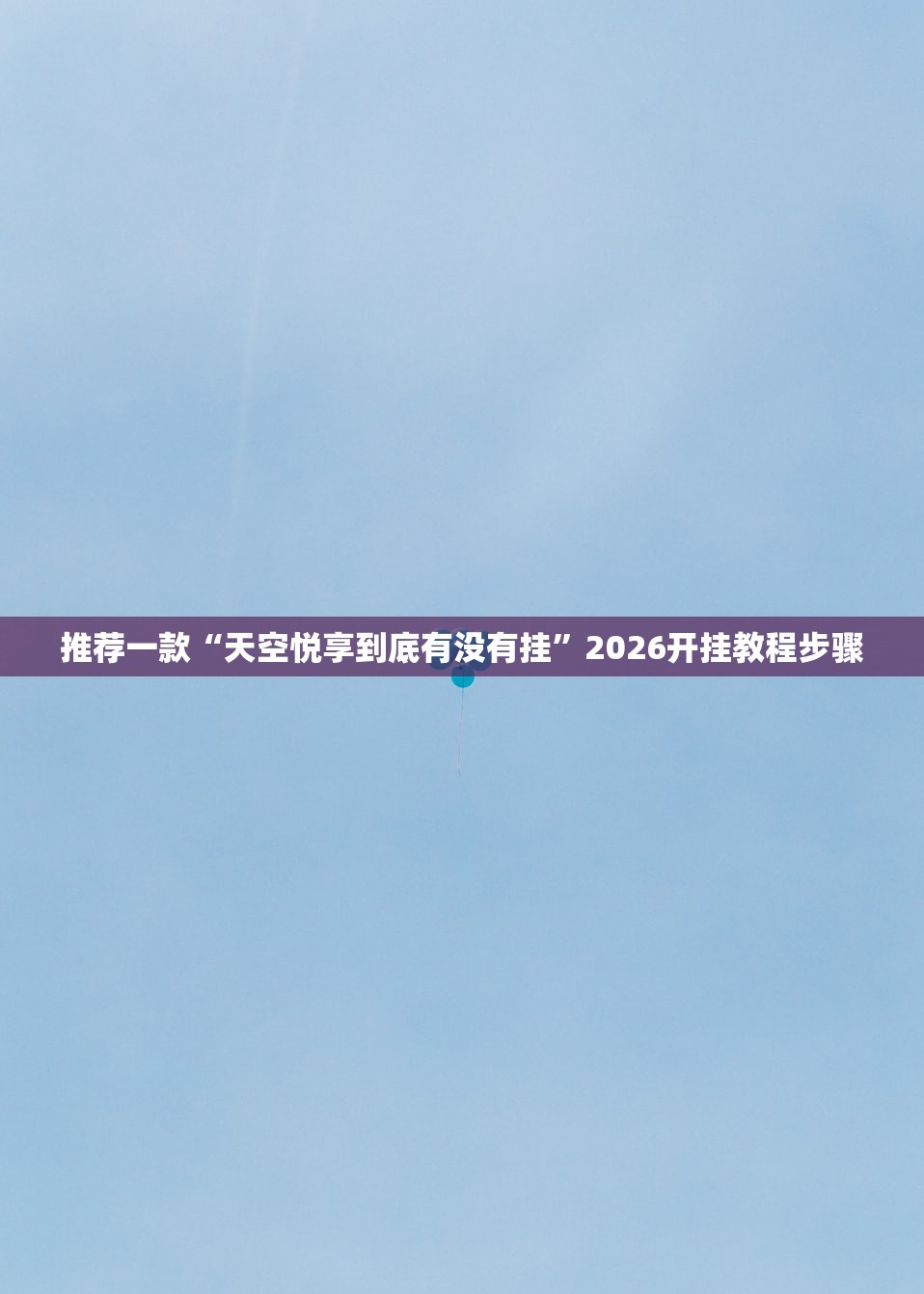 推荐一款“天空悦享到底有没有挂”2026开挂教程步骤