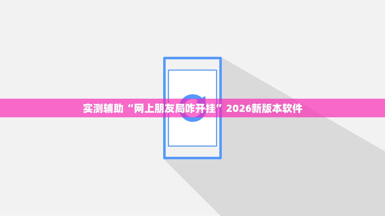 实测辅助“网上朋友局咋开挂	”2026新版本软件
