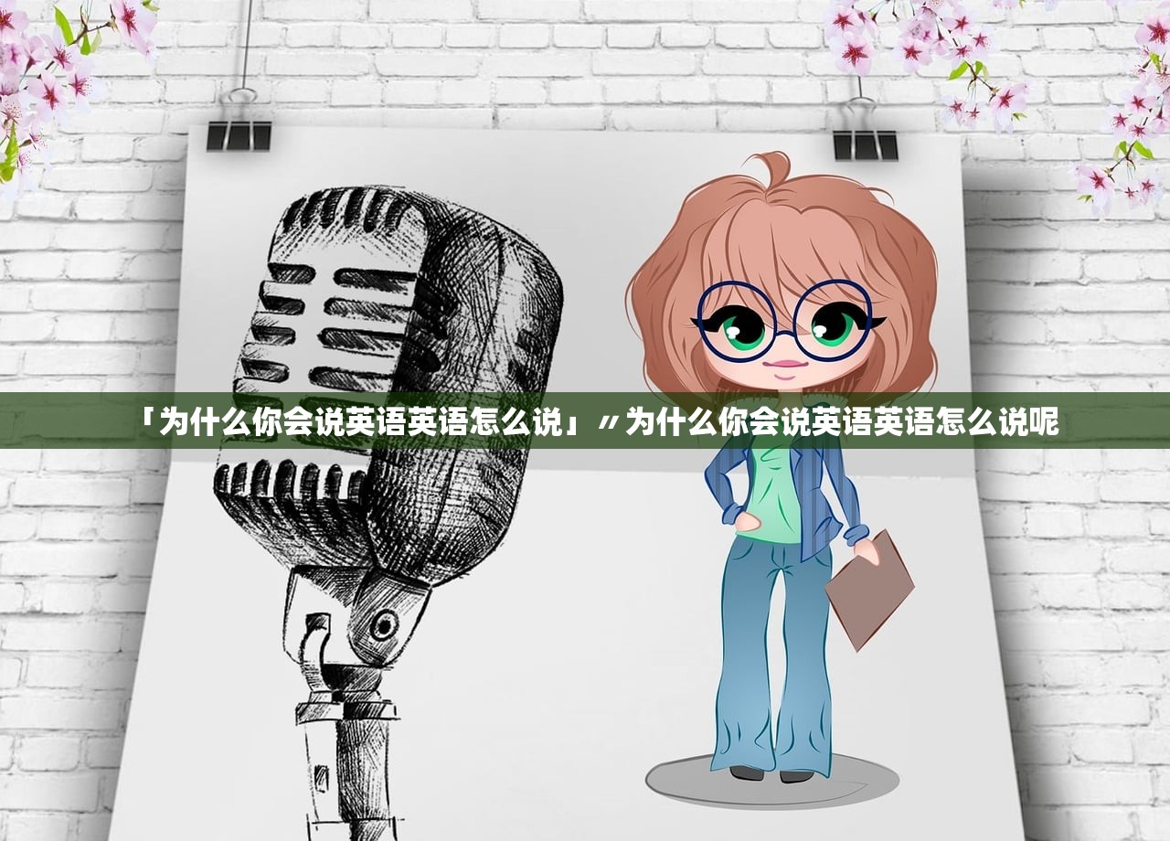 「为什么你会说英语英语怎么说」〃为什么你会说英语英语怎么说呢