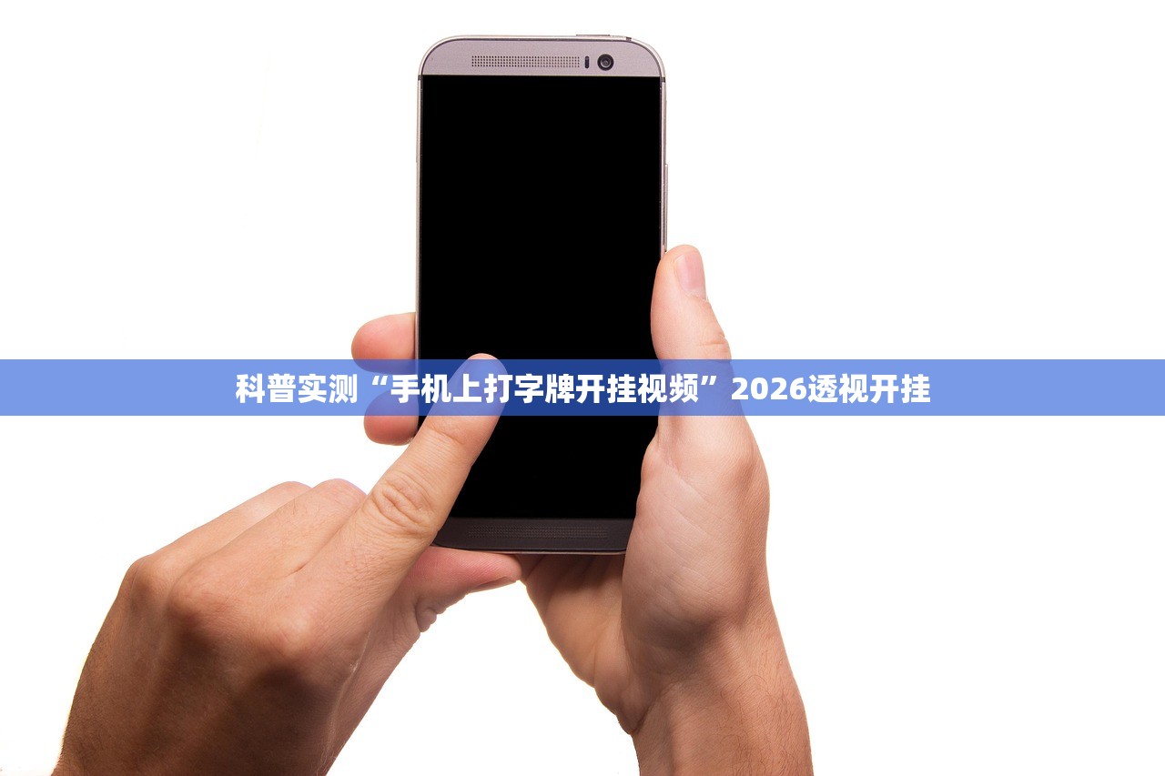 科普实测“手机上打字牌开挂视频”2026透视开挂