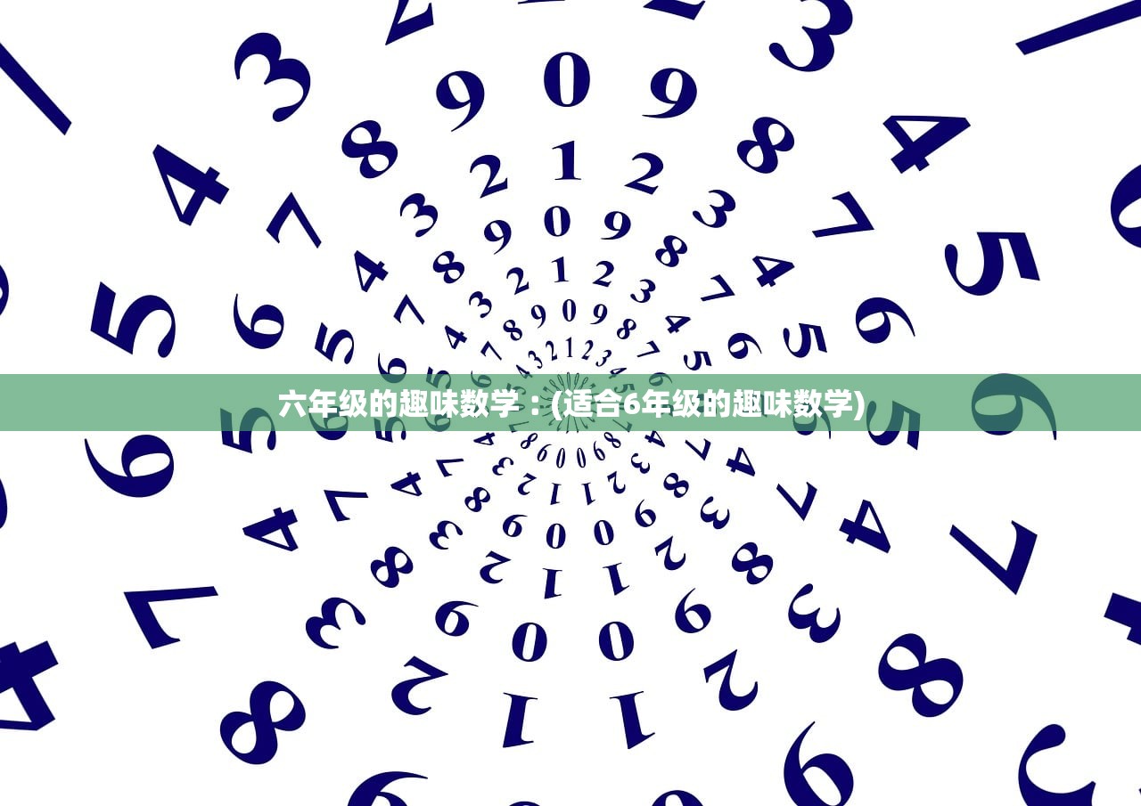六年级的趣味数学︰(适合6年级的趣味数学) 六年级的趣味数学︰(适合6年级的趣味数学)