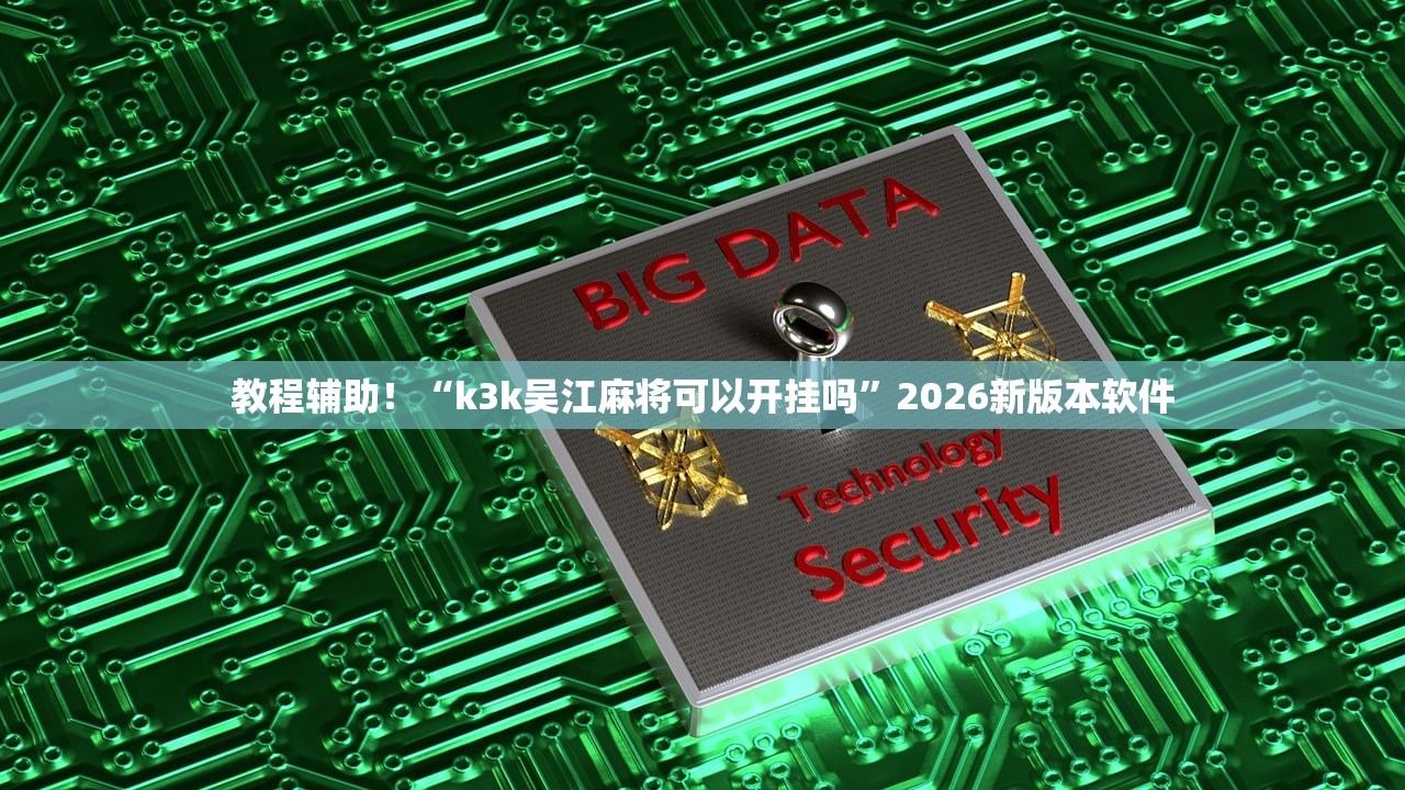 教程辅助！“k3k吴江麻将可以开挂吗	”2026新版本软件
