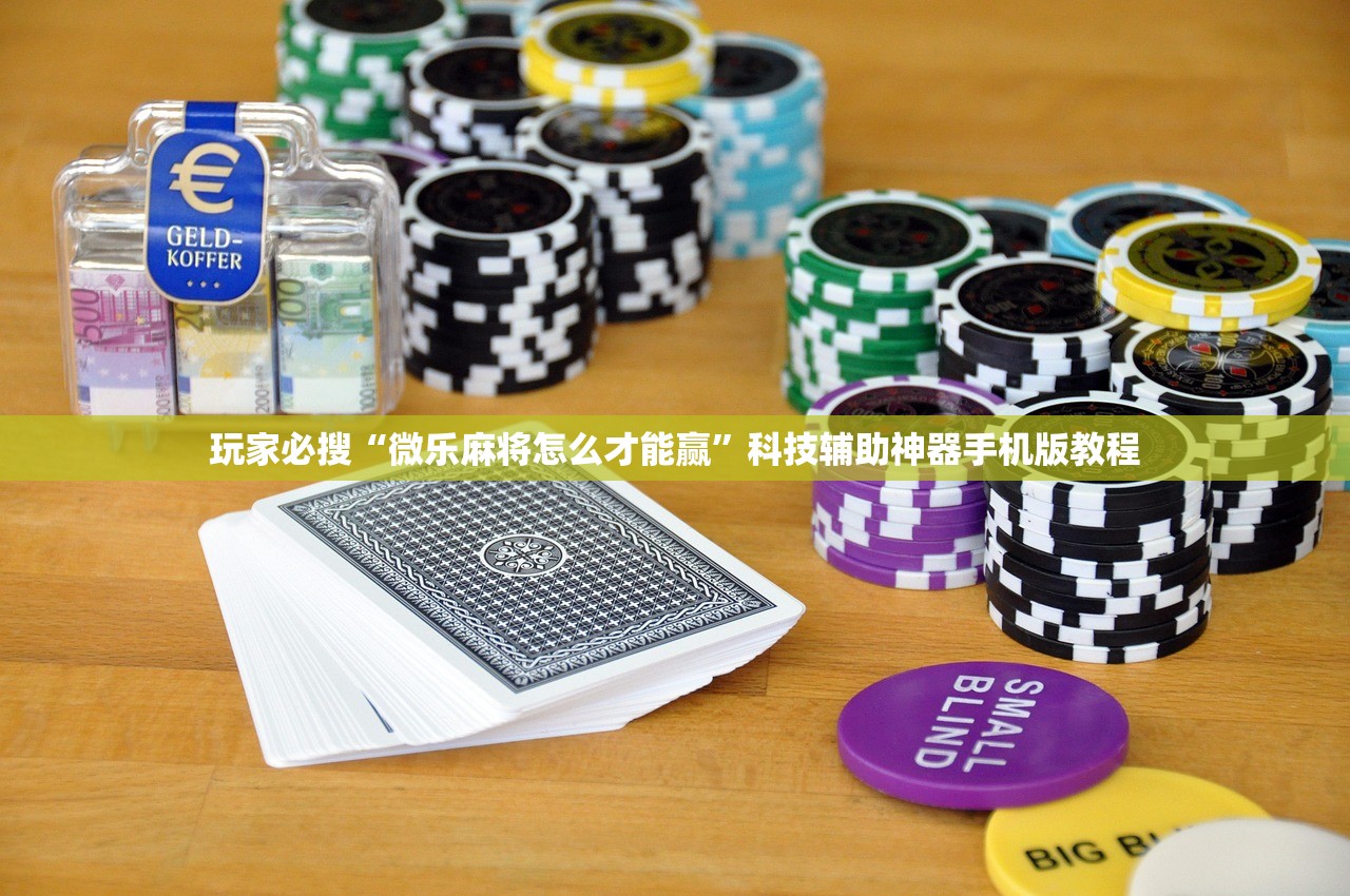玩家必搜“微乐麻将怎么才能赢”科技辅助神器手机版教程