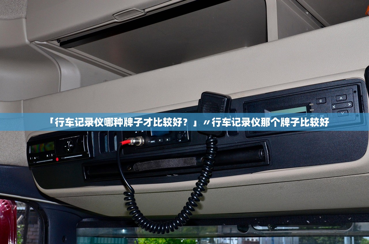 「行车记录仪哪种牌子才比较好?」〃行车记录仪那个牌子比较好 「行车记录仪哪种牌子才比较好?」〃行车记录仪那个牌子比较好