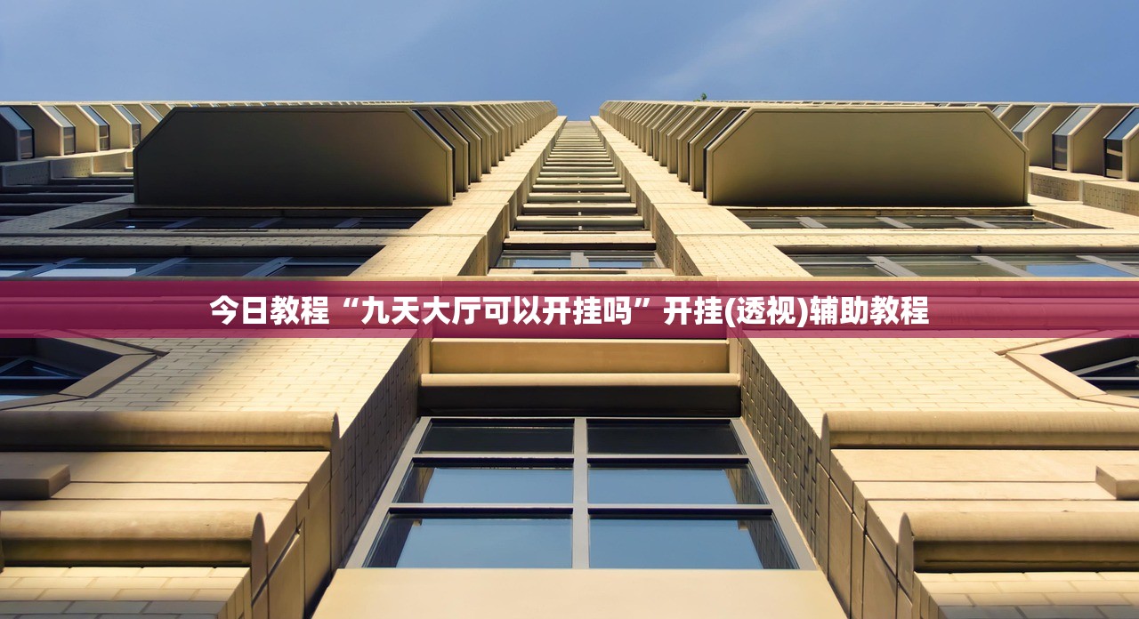 今日教程“九天大厅可以开挂吗”开挂(透视)辅助教程