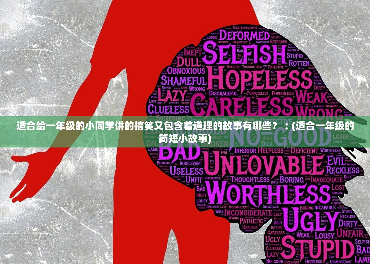 适合给一年级的小同学讲的搞笑又包含着道理的故事有哪些?︰(适合一年级的简短小故事) 适合给一年级的小同学讲的搞笑又包含着道理的故事有哪些?︰(适合一年级的简短小故事)
