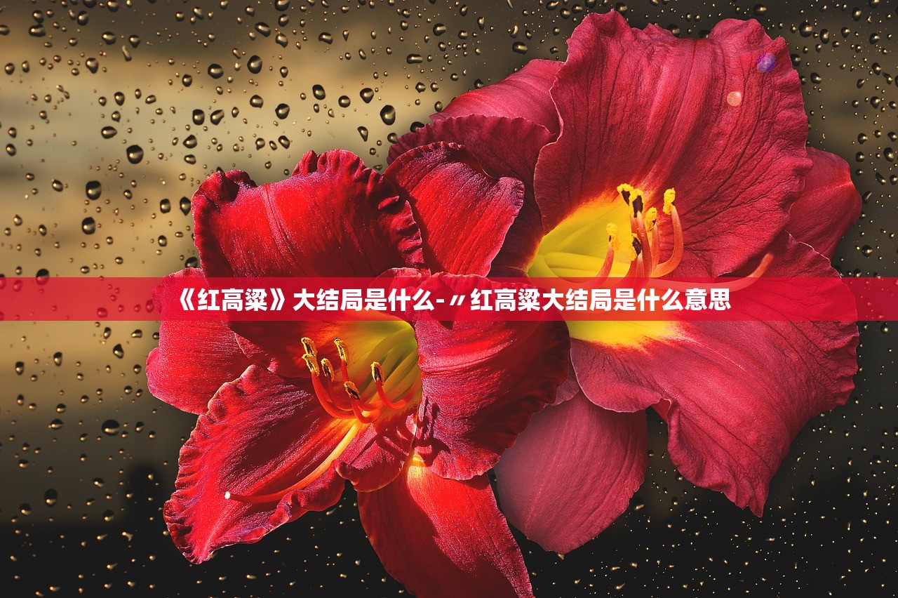 《红高粱》大结局是什么-〃红高粱大结局是什么意思 《红高粱》大结局是什么-〃红高粱大结局是什么意思
