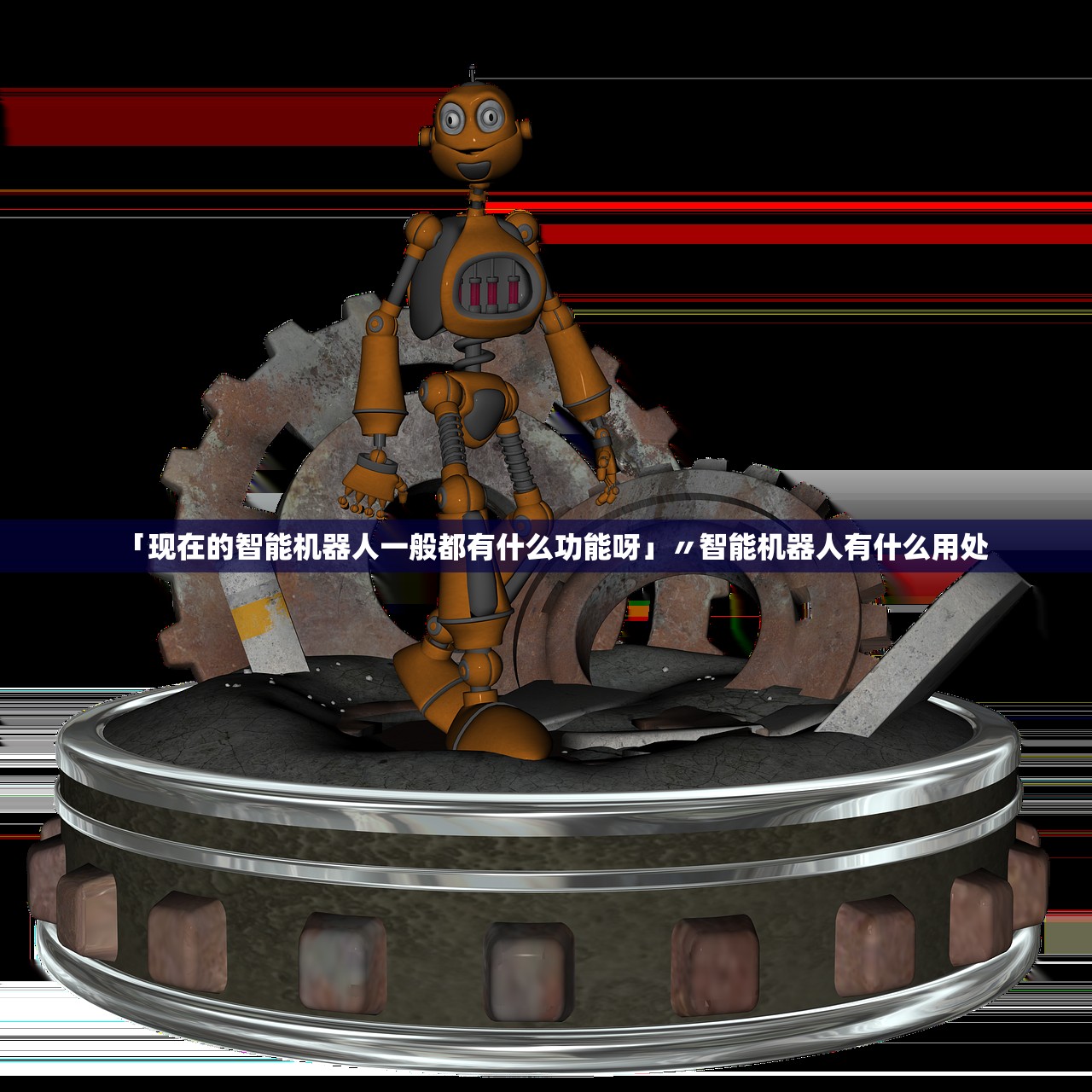 「现在的智能机器人一般都有什么功能呀」〃智能机器人有什么用处 「现在的智能机器人一般都有什么功能呀」〃智能机器人有什么用处