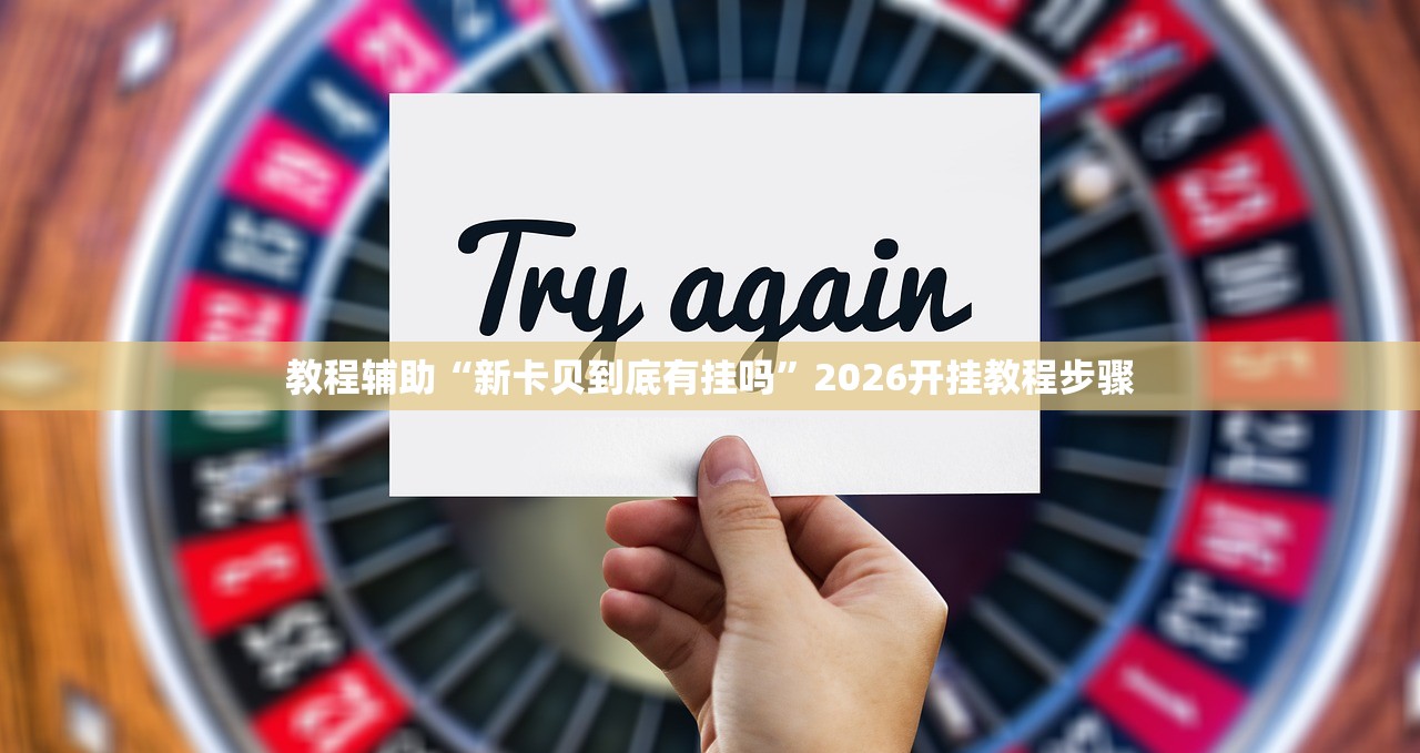 教程辅助“新卡贝到底有挂吗”2026开挂教程步骤