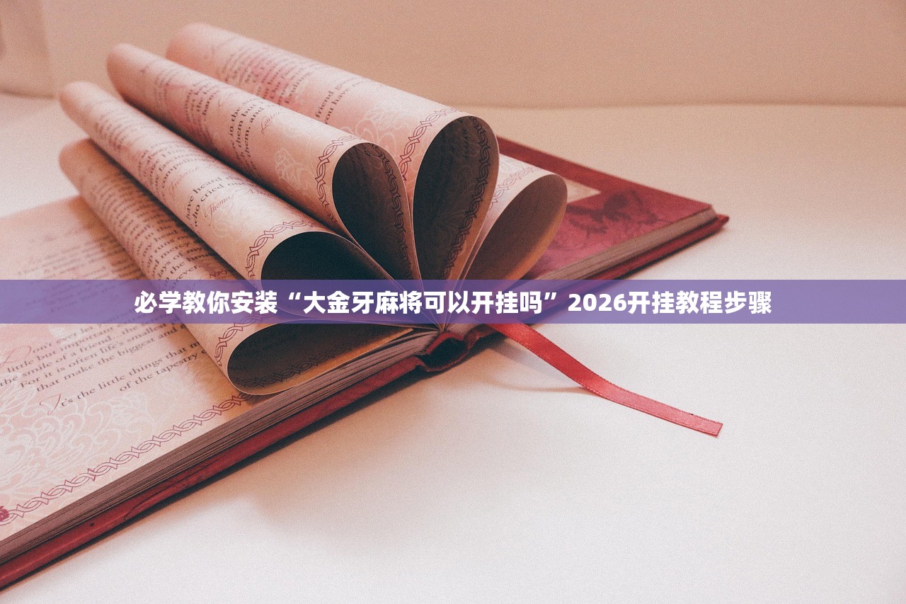 必学教你安装“大金牙麻将可以开挂吗	”2026开挂教程步骤