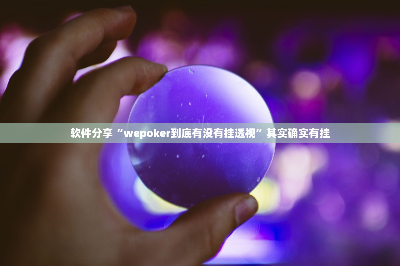 软件分享“wepoker到底有没有挂透视	”其实确实有挂