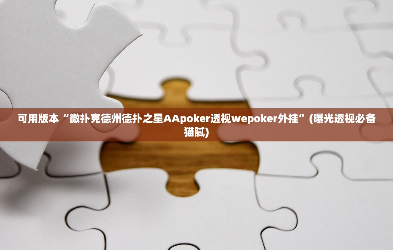 可用版本“微扑克德州德扑之星AApoker透视wepoker外挂	”(曝光透视必备猫腻)