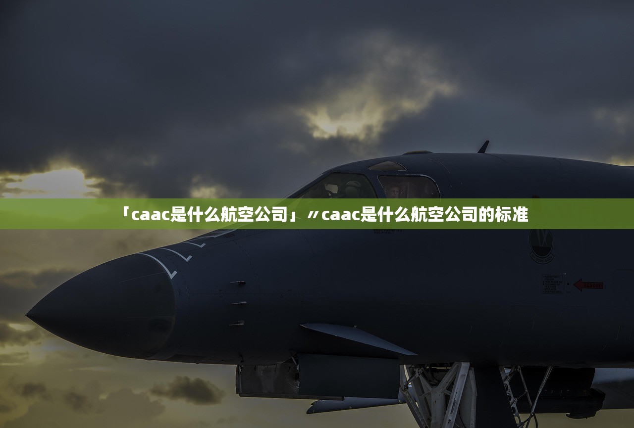 「caac是什么航空公司」〃caac是什么航空公司的标准 「caac是什么航空公司」〃caac是什么航空公司的标准