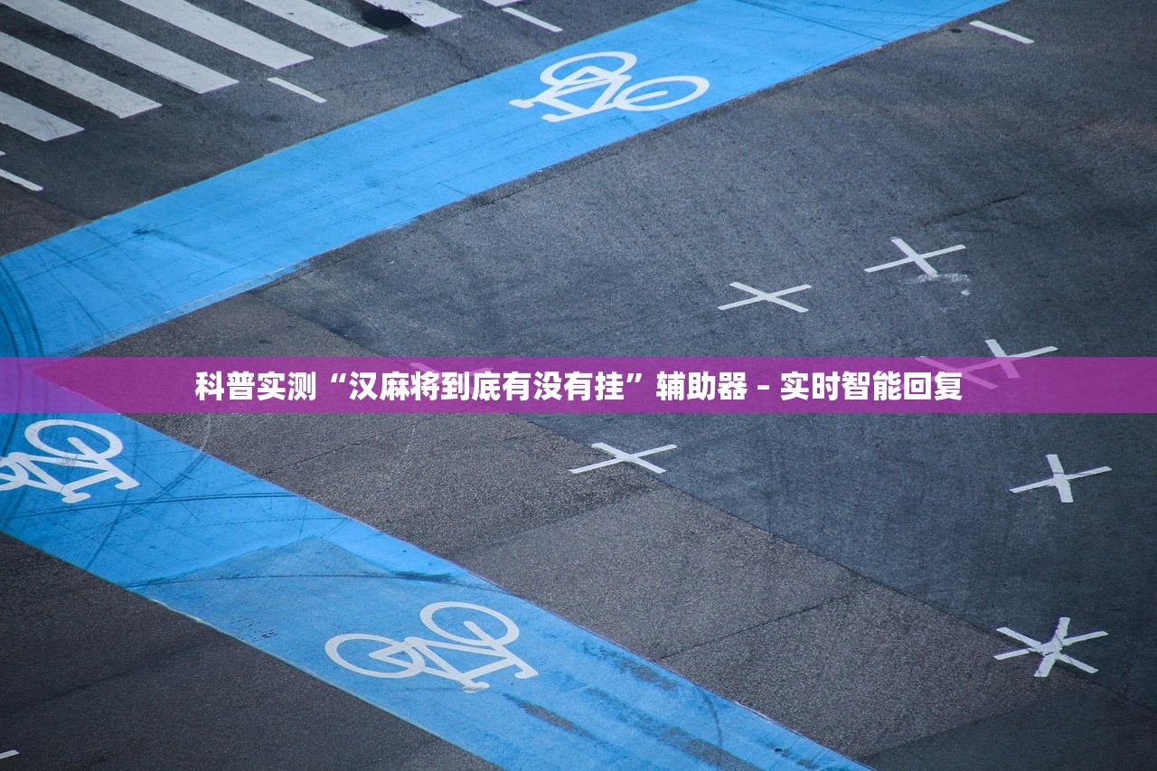 科普实测“汉麻将到底有没有挂”辅助器 – 实时智能回复