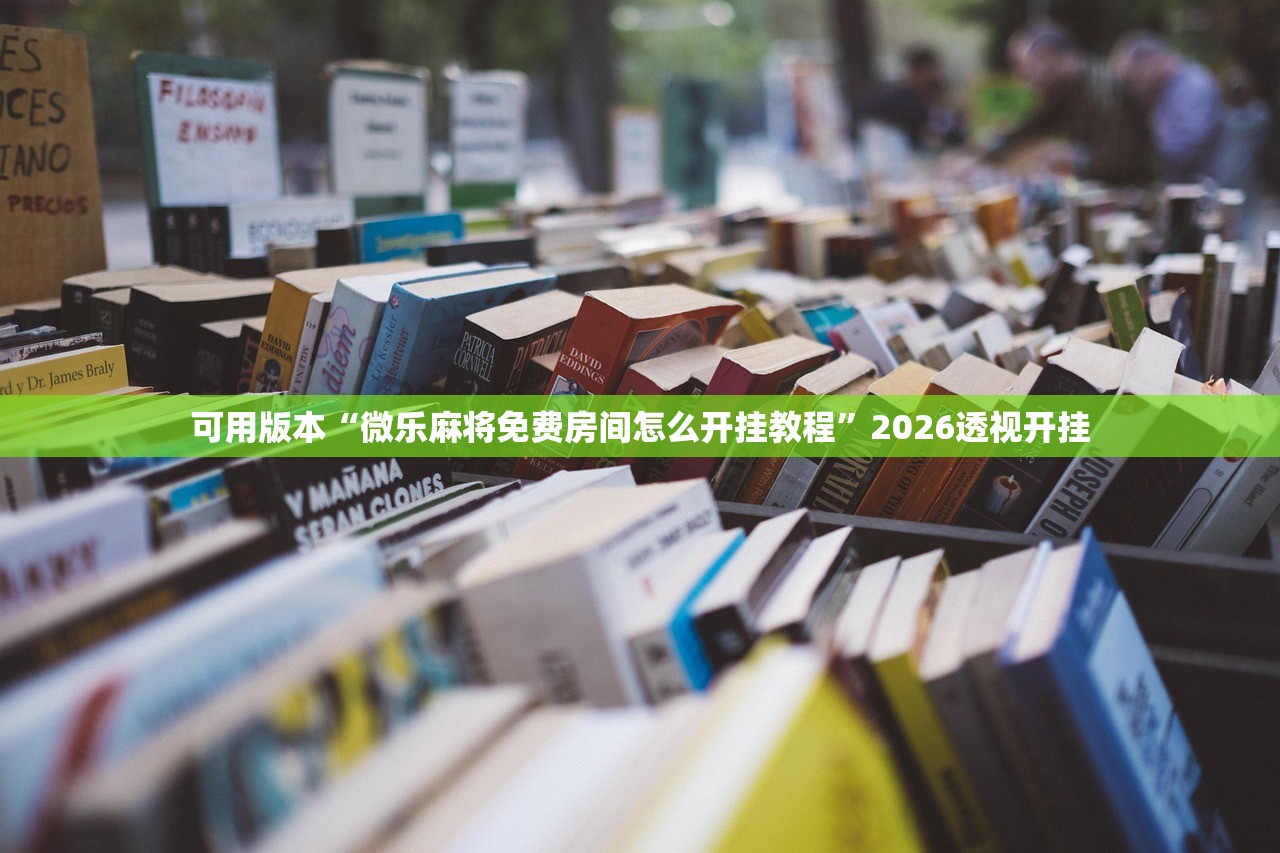 可用版本“微乐麻将免费房间怎么开挂教程”2026透视开挂