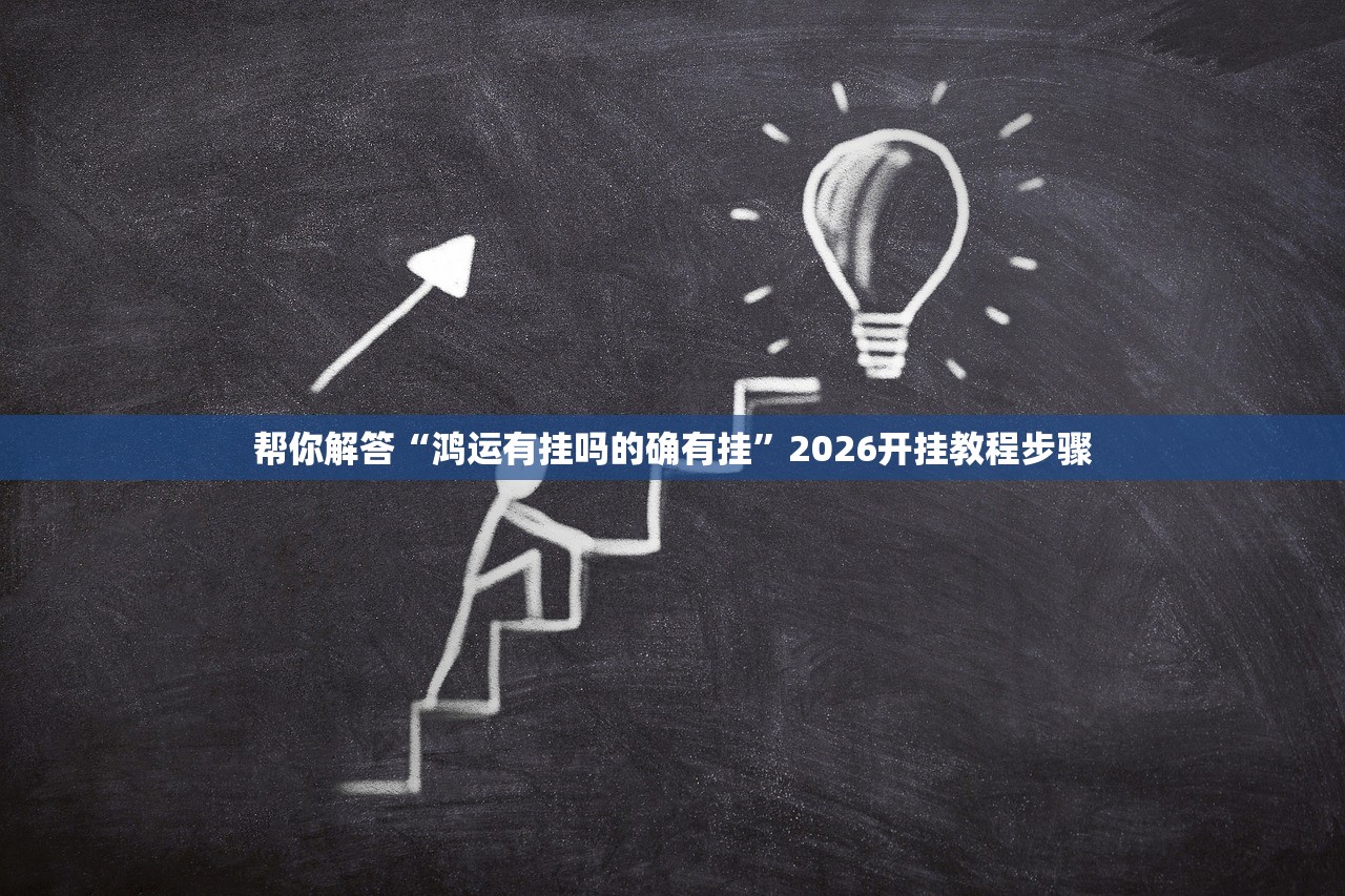 帮你解答“鸿运有挂吗的确有挂”2026开挂教程步骤