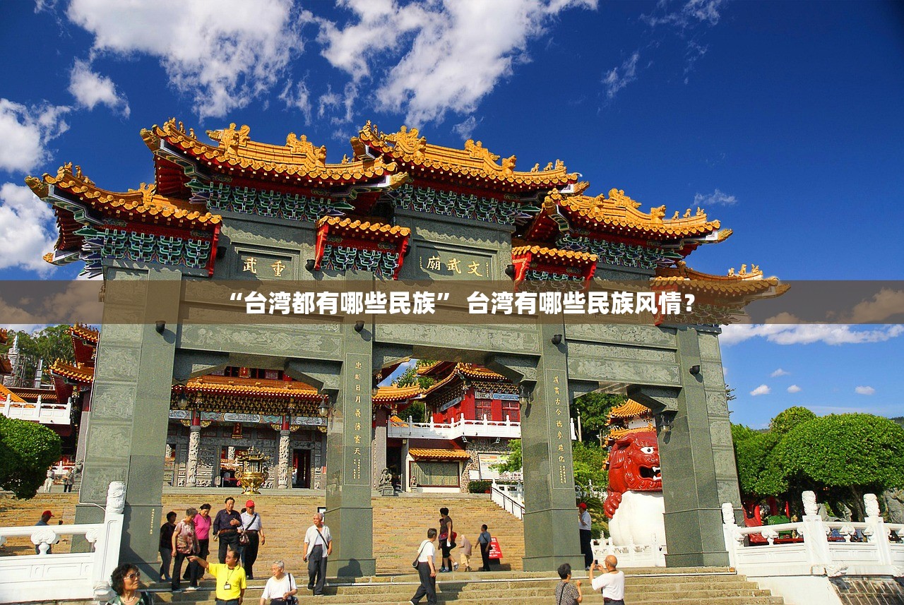 “台湾都有哪些民族” 台湾有哪些民族风情？