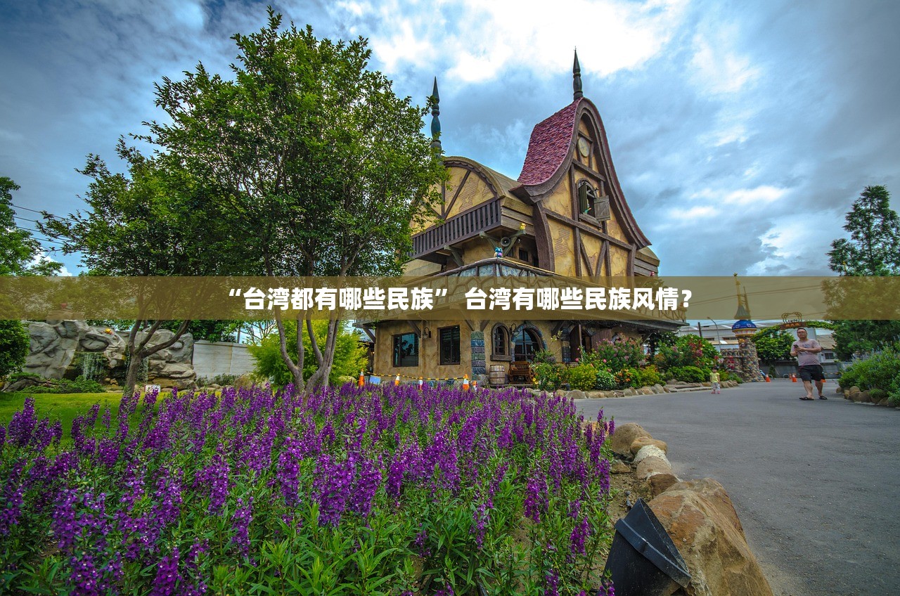 “台湾都有哪些民族” 台湾有哪些民族风情？