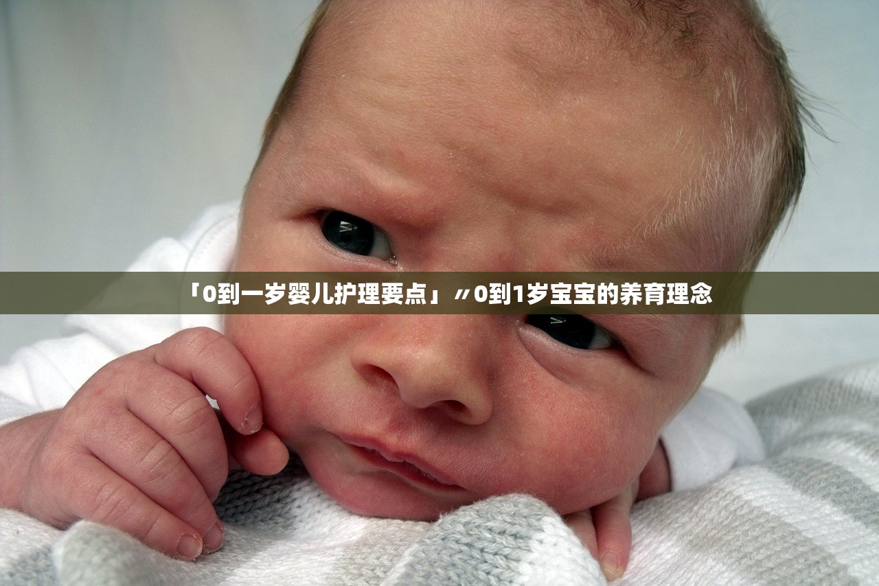「0到一岁婴儿护理要点」〃0到1岁宝宝的养育理念