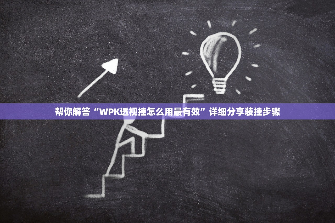 帮你解答“WPK透视挂怎么用最有效”详细分享装挂步骤