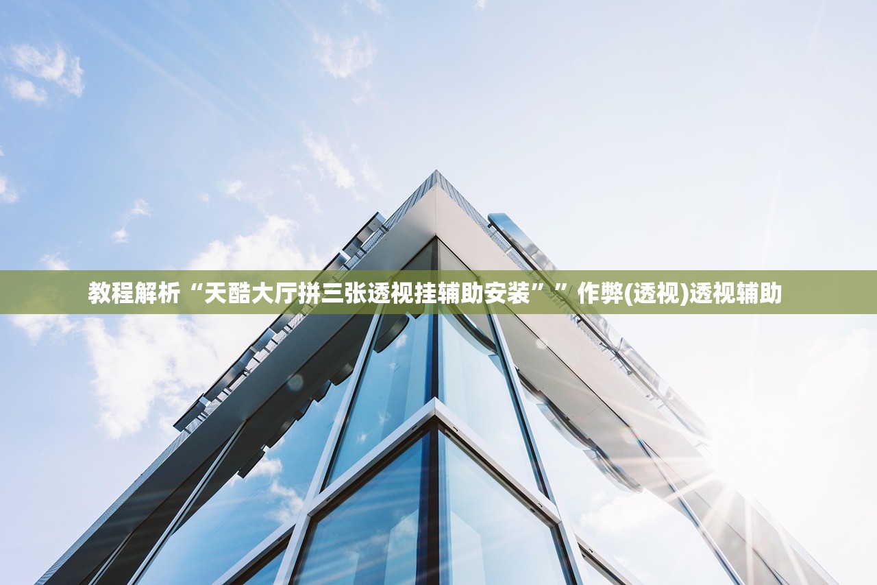 教程解析“天酷大厅拼三张透视挂辅助安装	””作弊(透视)透视辅助 