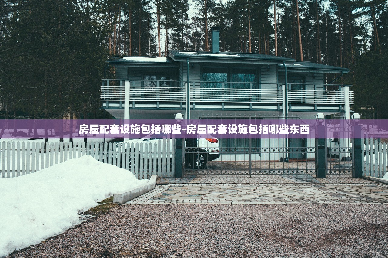 房屋配套设施包括哪些-房屋配套设施包括哪些东西 房屋配套设施包括哪些-房屋配套设施包括哪些东西