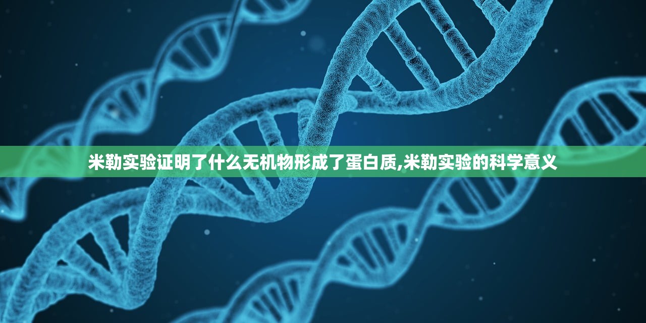 米勒实验证明了什么无机物形成了蛋白质,米勒实验的科学意义 米勒实验证明了什么无机物形成了蛋白质,米勒实验的科学意义