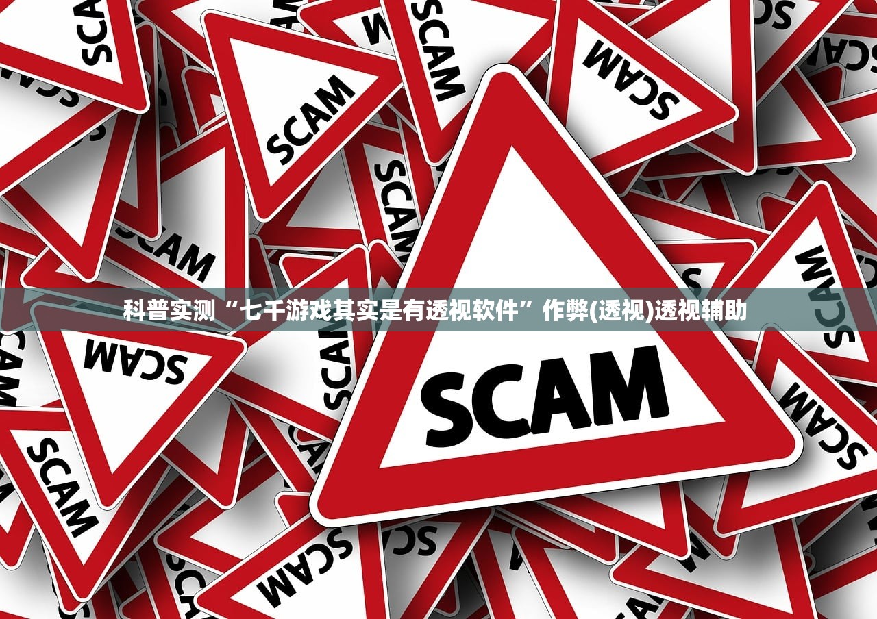 科普实测“七千游戏其实是有透视软件”作弊(透视)透视辅助 