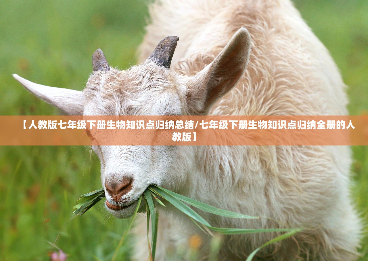 【人教版七年级下册生物知识点归纳总结/七年级下册生物知识点归纳全册的人教版】 【人教版七年级下册生物知识点归纳总结/七年级下册生物知识点归纳全册的人教版】