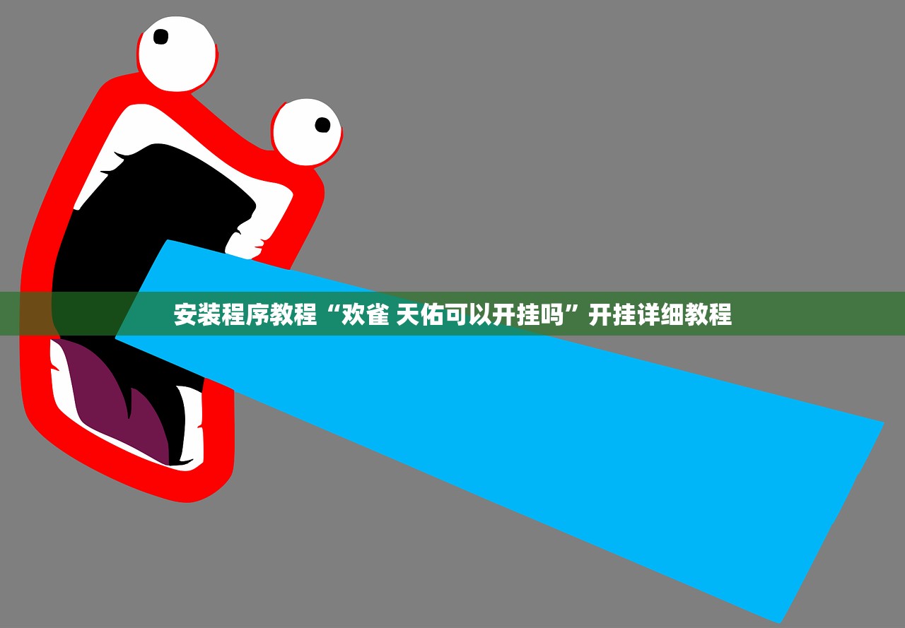 安装程序教程“欢雀 天佑可以开挂吗	”开挂详细教程