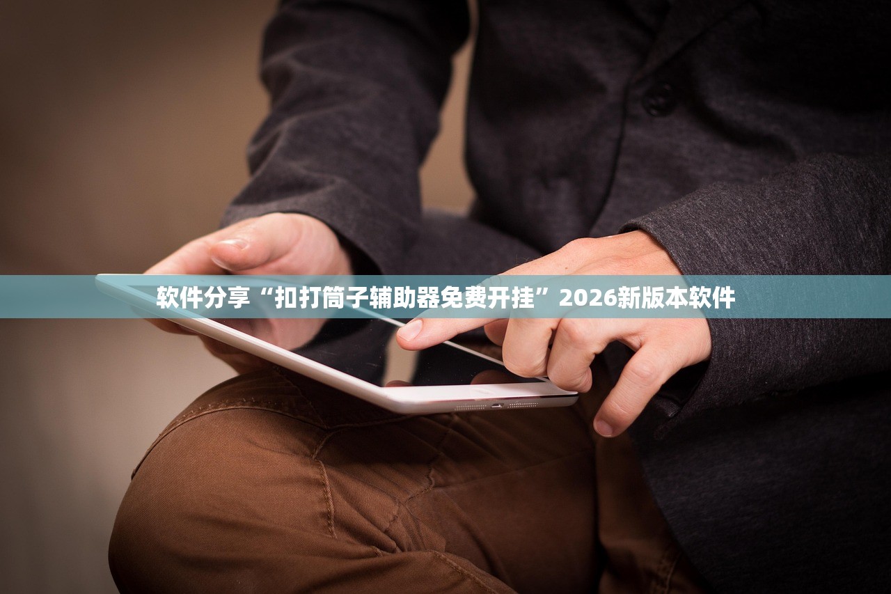 软件分享“扣打筒子辅助器免费开挂	”2026新版本软件