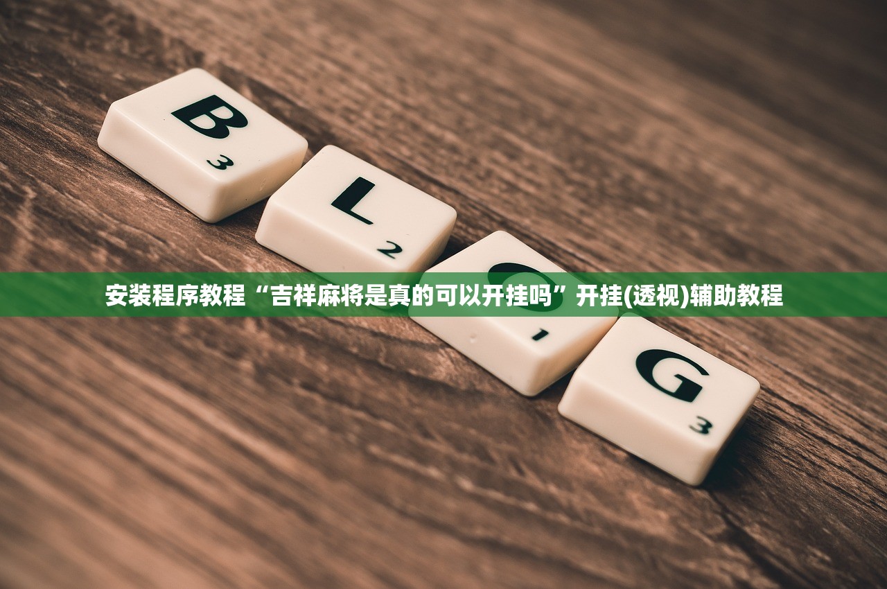 安装程序教程“吉祥麻将是真的可以开挂吗	”开挂(透视)辅助教程