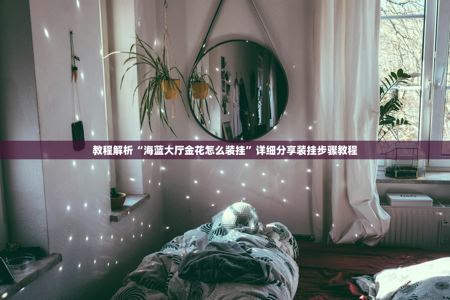 教程解析“海蓝大厅金花怎么装挂	”详细分享装挂步骤教程