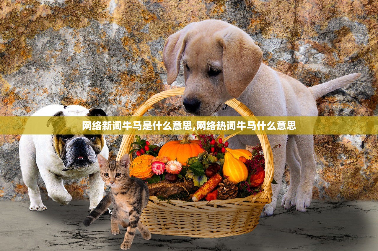 网络新词牛马是什么意思,网络热词牛马什么意思