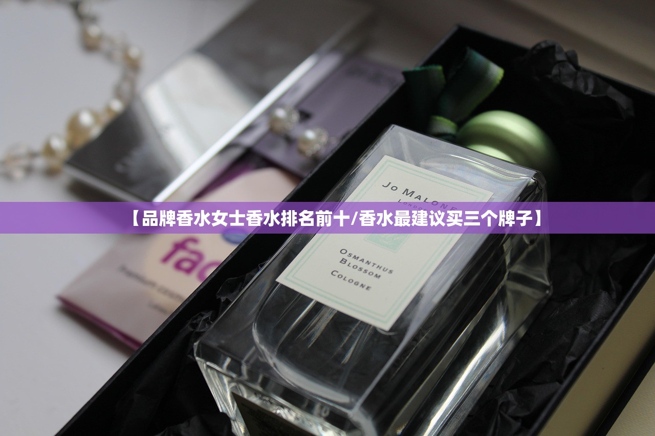 【品牌香水女士香水排名前十/香水最建议买三个牌子】