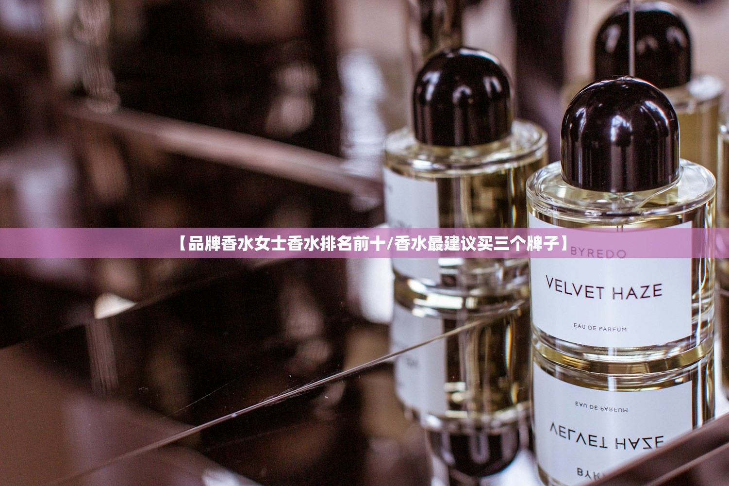 【品牌香水女士香水排名前十/香水最建议买三个牌子】