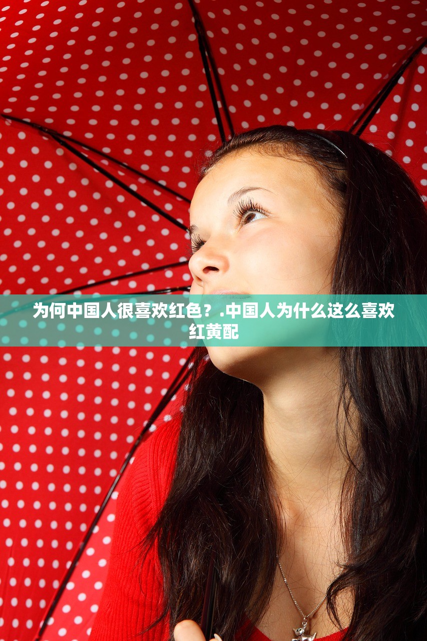 为何中国人很喜欢红色？.中国人为什么这么喜欢红黄配