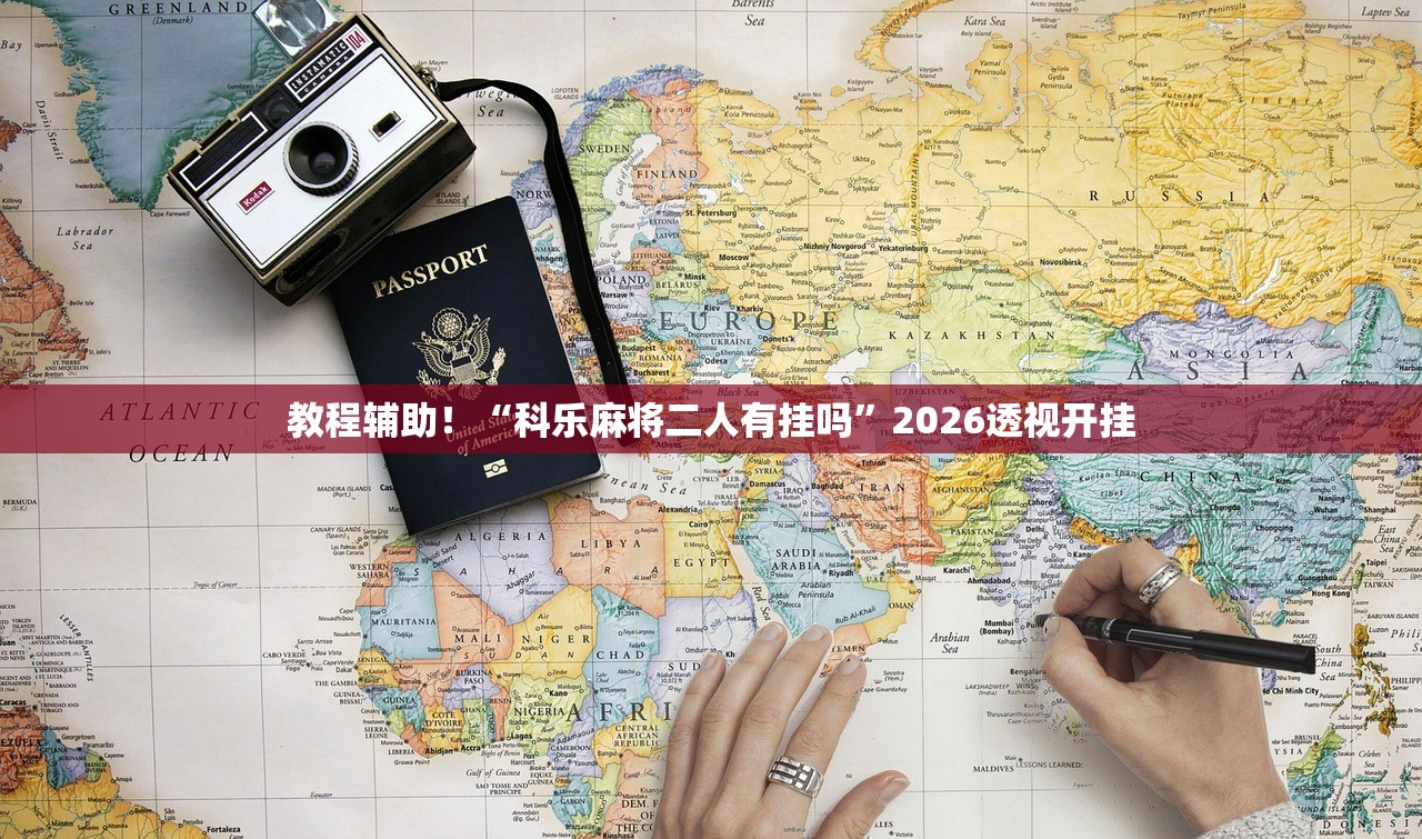教程辅助！“科乐麻将二人有挂吗”2026透视开挂