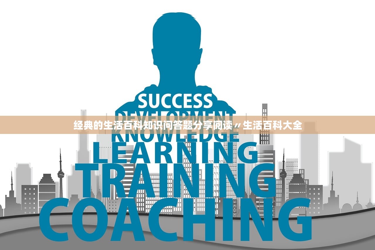 经典的生活百科知识问答题分享阅读〃生活百科大全