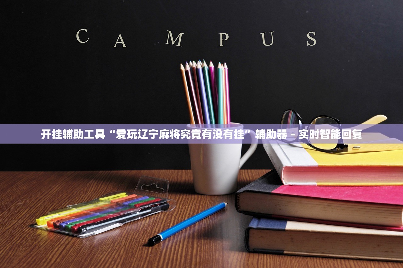 开挂辅助工具“爱玩辽宁麻将究竟有没有挂”辅助器 – 实时智能回复